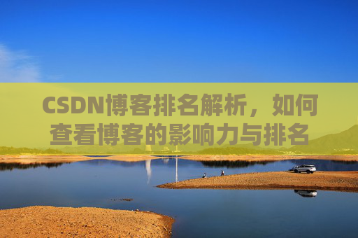 CSDN博客排名解析，如何查看博客的影响力与排名